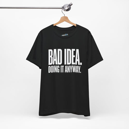 “Bad Idea. Doing It Anyway.” Tee (Black)