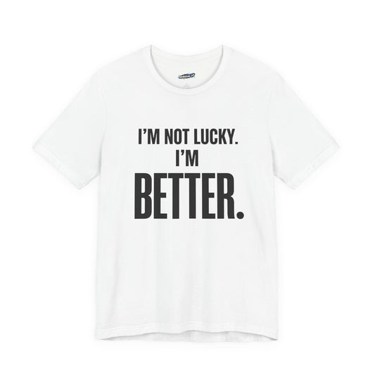“I’m Not Lucky. I’m Better.” Tee (White)