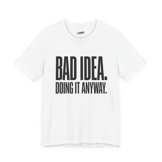 “Bad Idea. Doing It Anyway.” Tee (White)