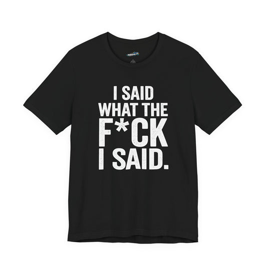 “I Said What The F*ck I Said.” Tee (Black)