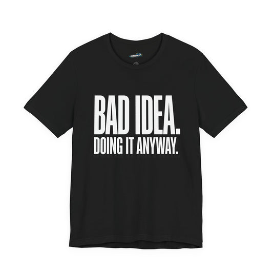 “Bad Idea. Doing It Anyway.” Tee (Black)