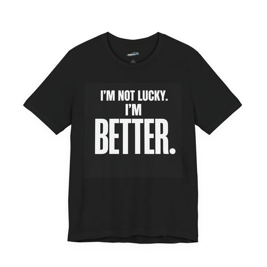 “I’m Not Lucky. I’m Better.” Tee (Black)