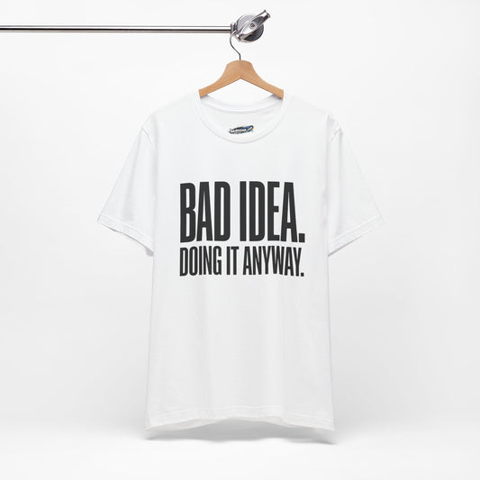 “Bad Idea. Doing It Anyway.” Tee (White)